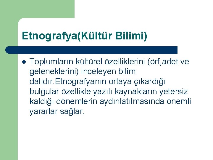 Etnografya(Kültür Bilimi) l Toplumların kültürel özelliklerini (örf, adet ve geleneklerini) inceleyen bilim dalıdır. Etnografyanın