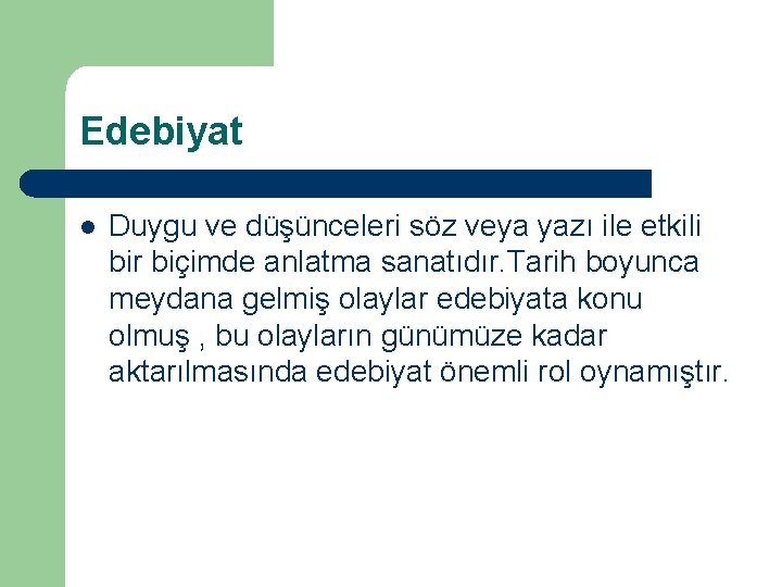 Edebiyat l Duygu ve düşünceleri söz veya yazı ile etkili bir biçimde anlatma sanatıdır.