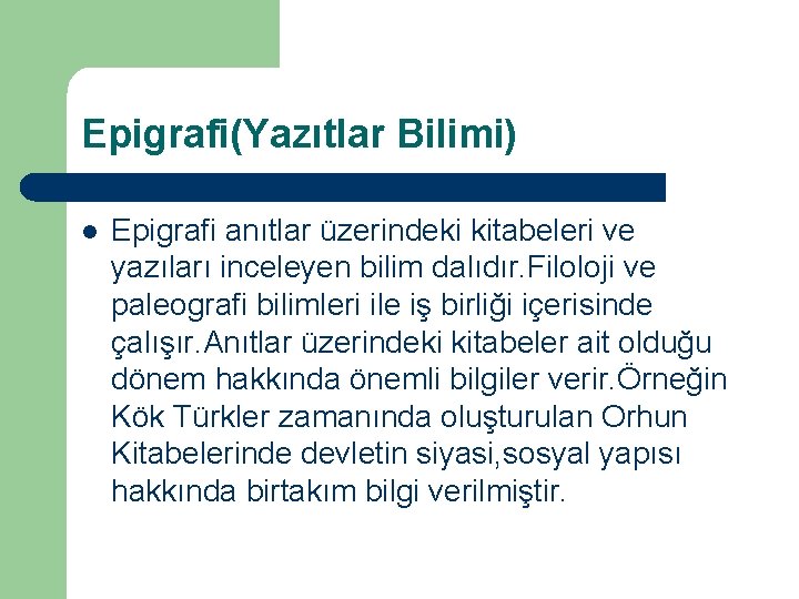 Epigrafi(Yazıtlar Bilimi) l Epigrafi anıtlar üzerindeki kitabeleri ve yazıları inceleyen bilim dalıdır. Filoloji ve