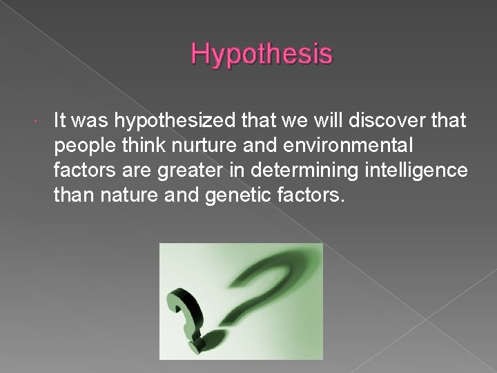 Hypothesis It was hypothesized that we will discover that people think nurture and environmental