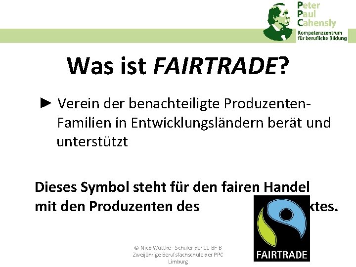 Was ist FAIRTRADE? ► Verein der benachteiligte Produzenten‐ Familien in Entwicklungsländern berät und unterstützt