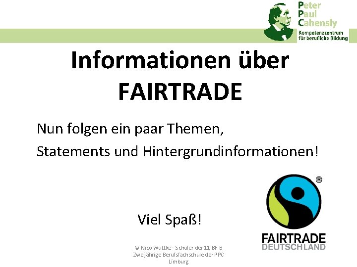 Informationen über FAIRTRADE Nun folgen ein paar Themen, Statements und Hintergrundinformationen! Viel Spaß! ©