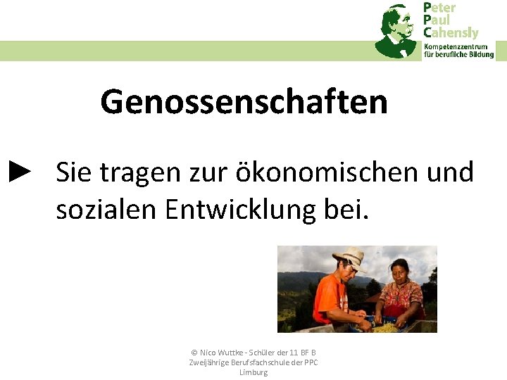 Genossenschaften ► Sie tragen zur ökonomischen und sozialen Entwicklung bei. © Nico Wuttke ‐