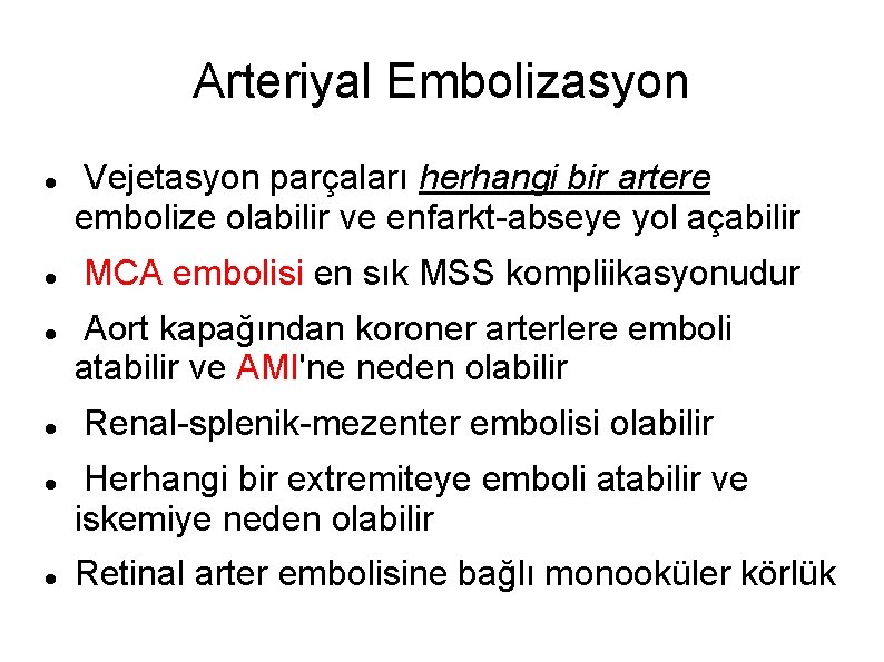 Arteriyal Embolizasyon Vejetasyon parçaları herhangi bir artere embolize olabilir ve enfarkt-abseye yol açabilir MCA