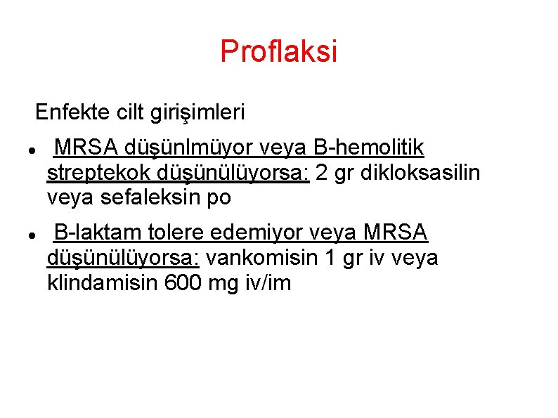 Proflaksi Enfekte cilt girişimleri MRSA düşünlmüyor veya B-hemolitik streptekok düşünülüyorsa: 2 gr dikloksasilin veya