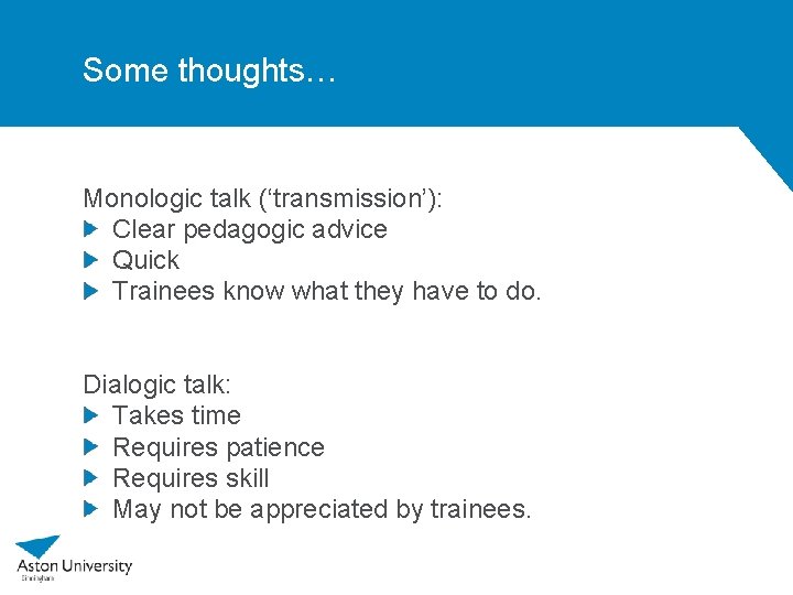 Some thoughts… Monologic talk (‘transmission’): Clear pedagogic advice Quick Trainees know what they have