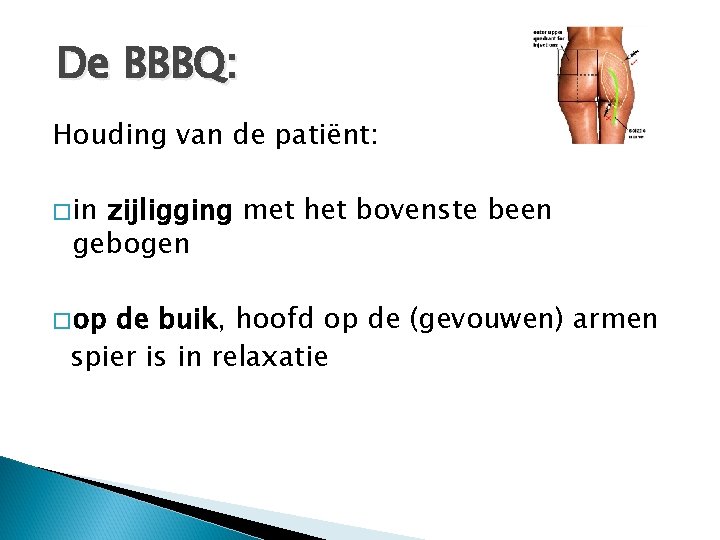 De BBBQ: Houding van de patiënt: � in zijligging met gebogen � op het