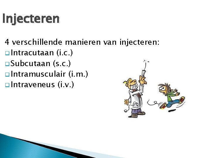 Injecteren 4 verschillende manieren van injecteren: q Intracutaan (i. c. ) q Subcutaan (s.