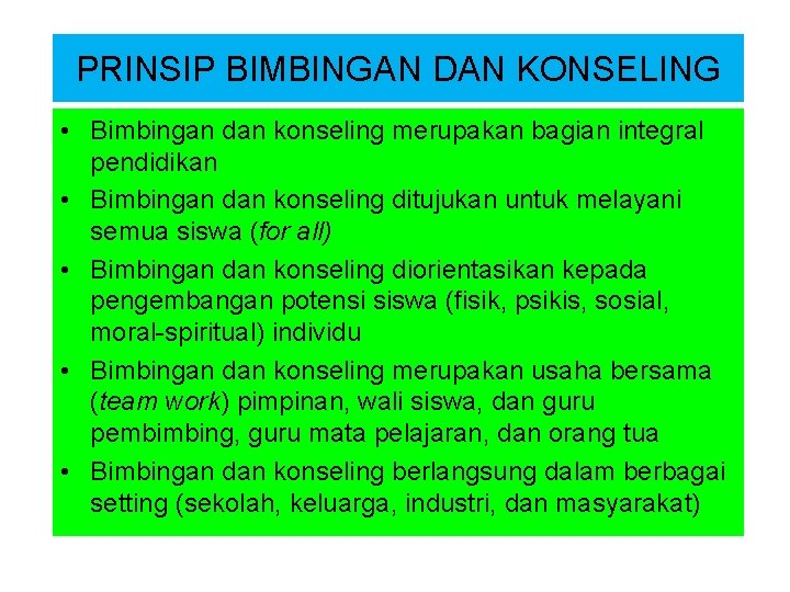 PRINSIP BIMBINGAN DAN KONSELING • Bimbingan dan konseling merupakan bagian integral pendidikan • Bimbingan