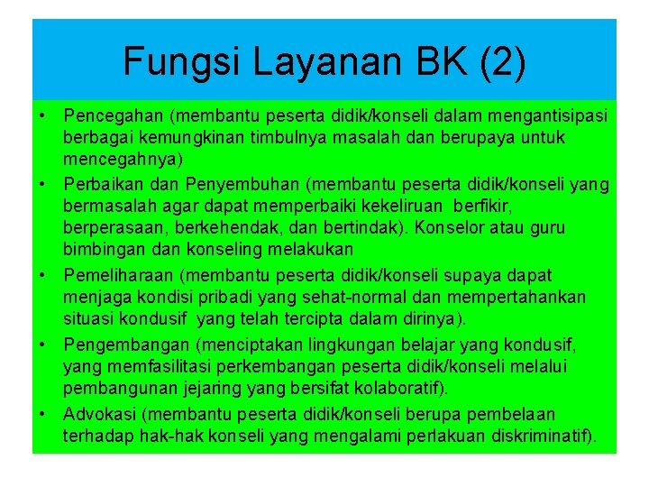 Fungsi Layanan BK (2) • Pencegahan (membantu peserta didik/konseli dalam mengantisipasi berbagai kemungkinan timbulnya