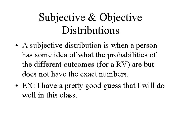 Subjective & Objective Distributions • A subjective distribution is when a person has some