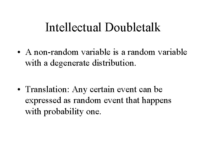Intellectual Doubletalk • A non-random variable is a random variable with a degenerate distribution.
