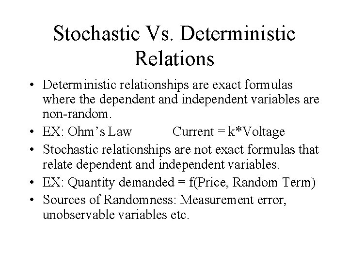 Stochastic Vs. Deterministic Relations • Deterministic relationships are exact formulas where the dependent and