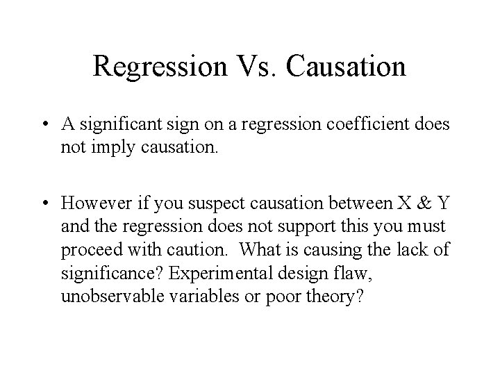 Regression Vs. Causation • A significant sign on a regression coefficient does not imply