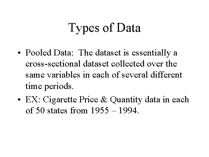 Types of Data • Pooled Data: The dataset is essentially a cross-sectional dataset collected