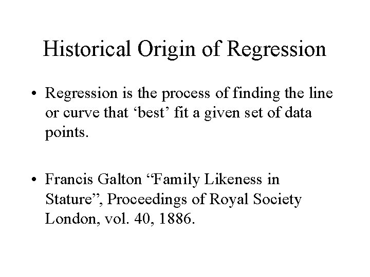 Historical Origin of Regression • Regression is the process of finding the line or