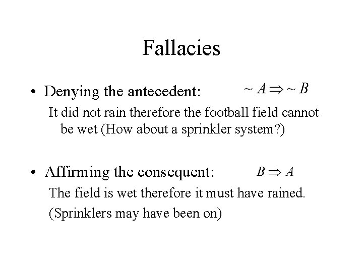 Fallacies • Denying the antecedent: It did not rain therefore the football field cannot