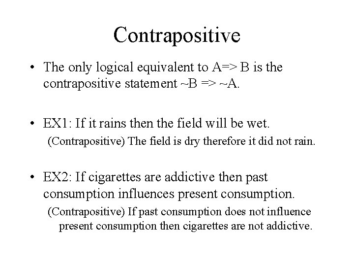 Contrapositive • The only logical equivalent to A=> B is the contrapositive statement ~B