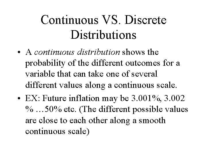 Continuous VS. Discrete Distributions • A continuous distribution shows the probability of the different