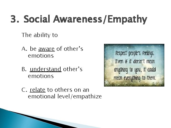 3. Social Awareness/Empathy The ability to A. be aware of other’s emotions B. understand