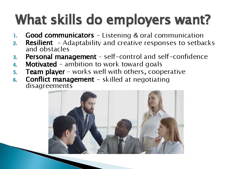 What skills do employers want? 1. 2. 3. 4. 5. 6. Good communicators -