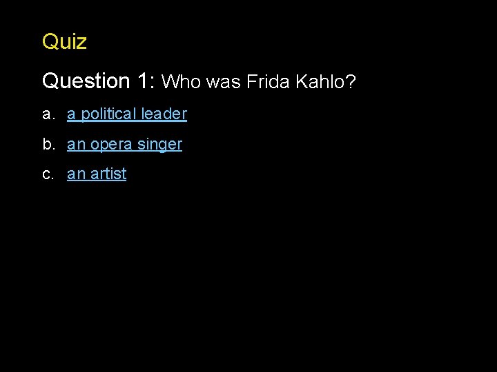 Quiz Question 1: Who was Frida Kahlo? a. a political leader b. an opera