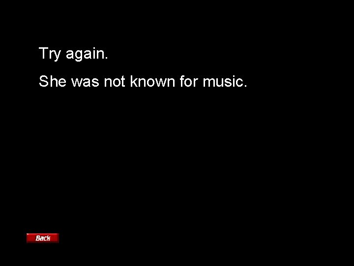 Try again. She was not known for music. 