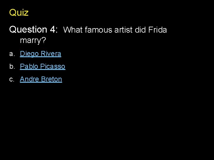 Quiz Question 4: What famous artist did Frida marry? a. Diego Rivera b. Pablo