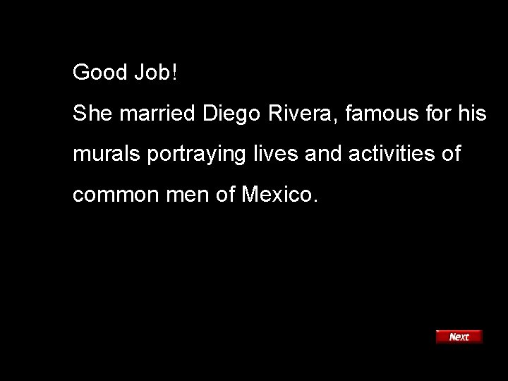 Good Job! She married Diego Rivera, famous for his murals portraying lives and activities