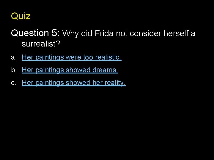 Quiz Question 5: Why did Frida not consider herself a surrealist? a. Her paintings