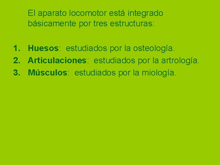 El aparato locomotor está integrado básicamente por tres estructuras: 1. Huesos: estudiados por la