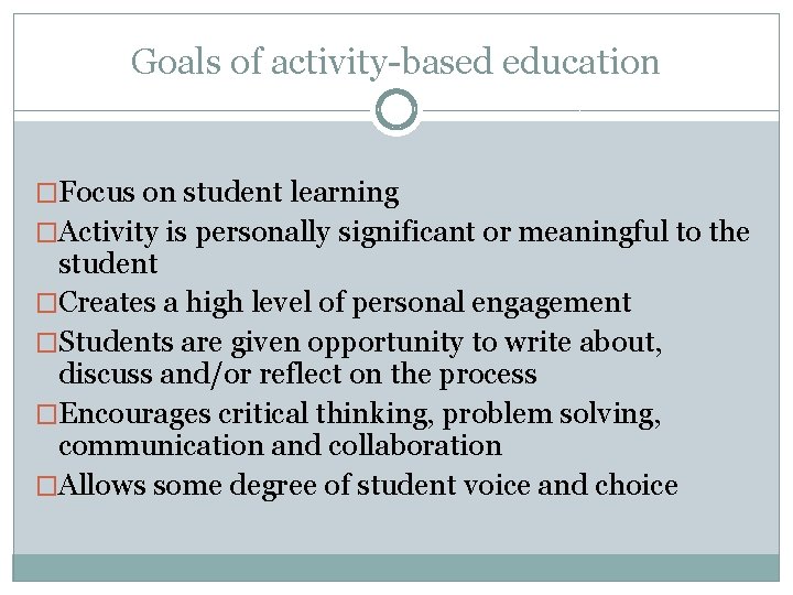 Goals of activity-based education �Focus on student learning �Activity is personally significant or meaningful Goals of activity-based education �Focus on student learning �Activity is personally significant or meaningful