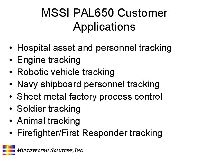 MSSI PAL 650 Customer Applications • • Hospital asset and personnel tracking Engine tracking