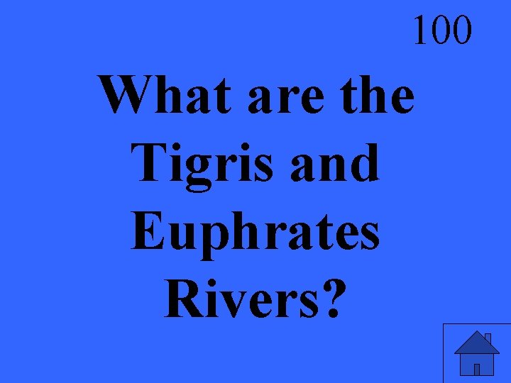 100 What are the Tigris and Euphrates Rivers? 