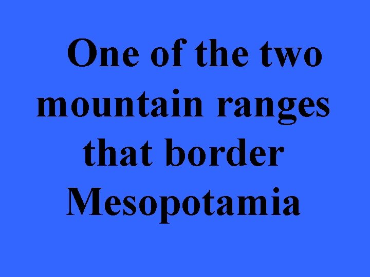 One of the two mountain ranges that border Mesopotamia 