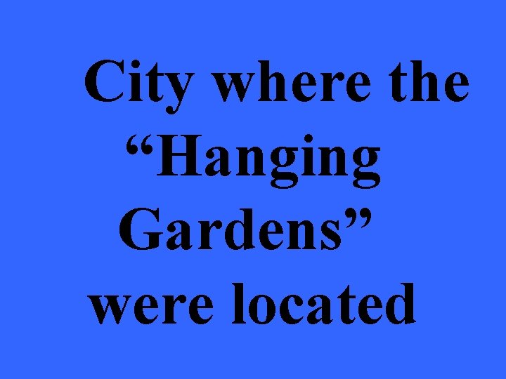 City where the “Hanging Gardens” were located 