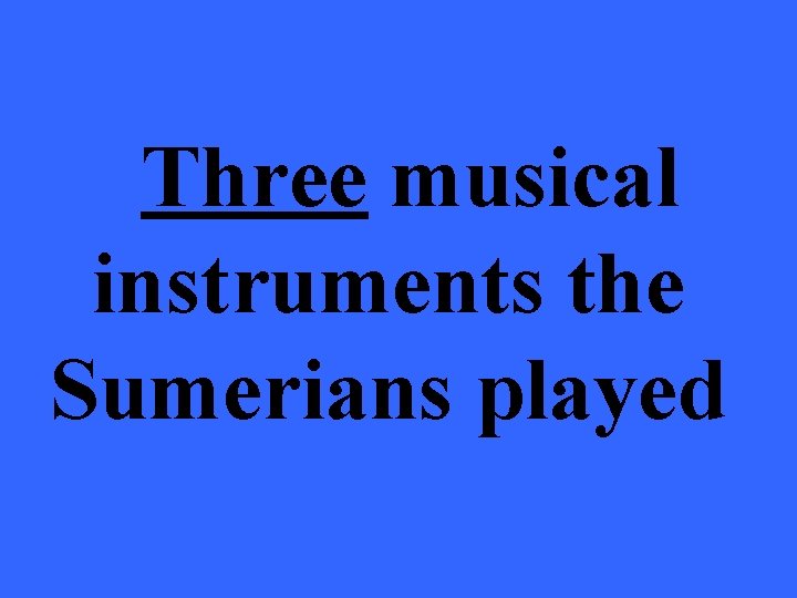 Three musical instruments the Sumerians played 