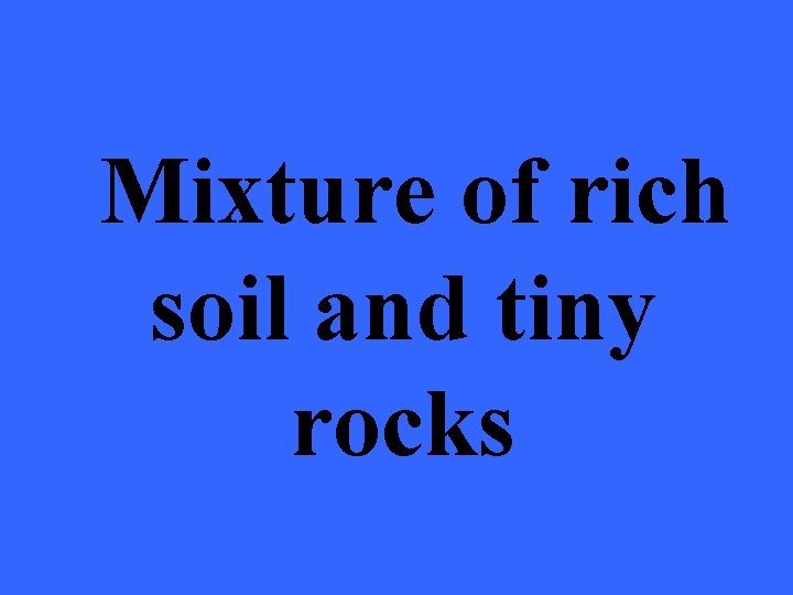 Mixture of rich soil and tiny rocks 