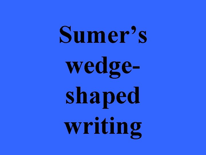 Sumer’s wedgeshaped writing 
