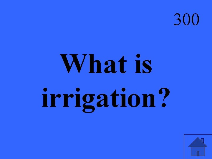 300 What is irrigation? 