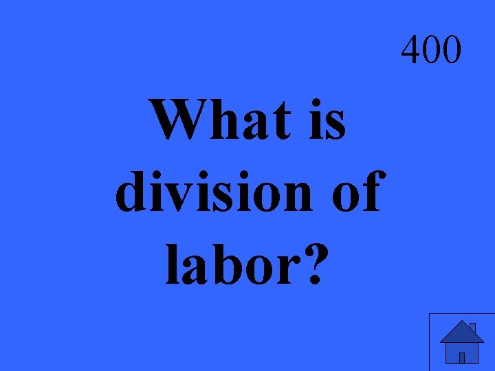 400 What is division of labor? 