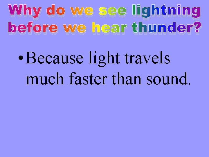 Why do we see lightning before we hear thunder? • Because light travels much