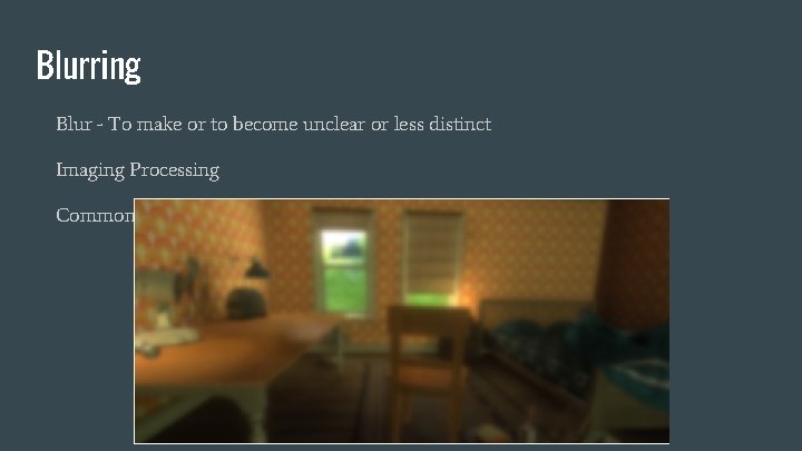 Blurring Blur - To make or to become unclear or less distinct Imaging Processing