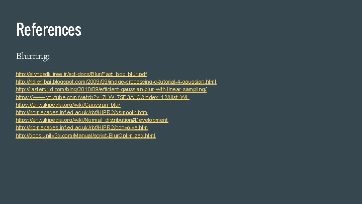 References Blurring: http: //elynxsdk. free. fr/ext-docs/Blur/Fast_box_blur. pdf http: //haishibai. blogspot. com/2009/09/image-processing-c-tutorial-4 -gaussian. html http: