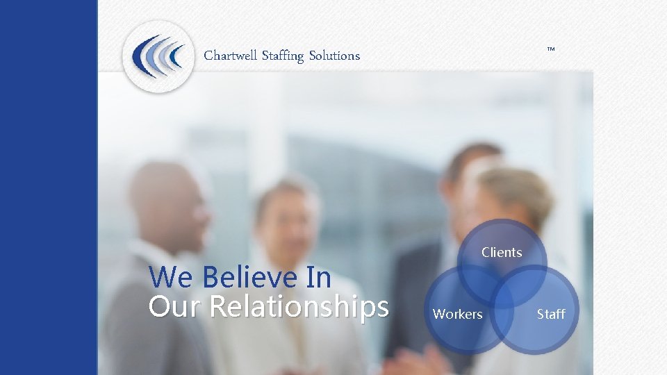 ™ Chartwell Staffing Solutions We Believe In Our Relationships Clients Workers Staff 