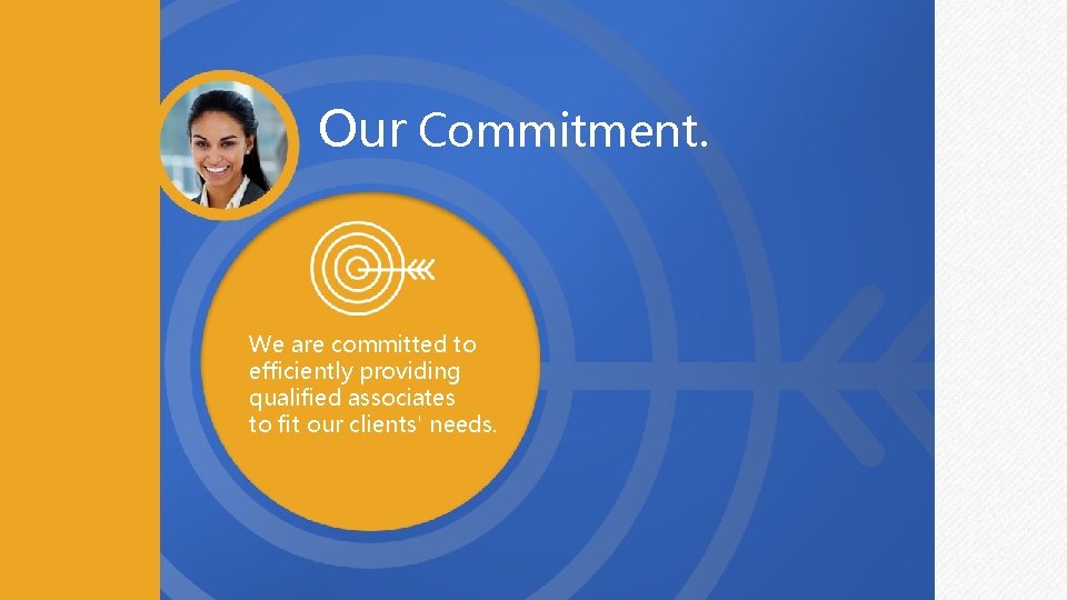 Our Commitment. We are committed to efficiently providing qualified associates to fit our clients'