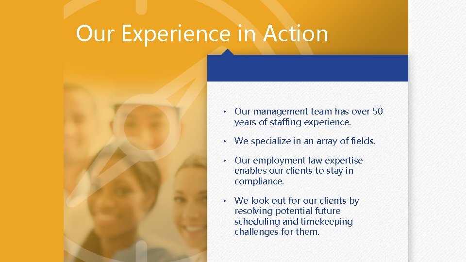 Our Experience in Action • Our management team has over 50 years of staffing