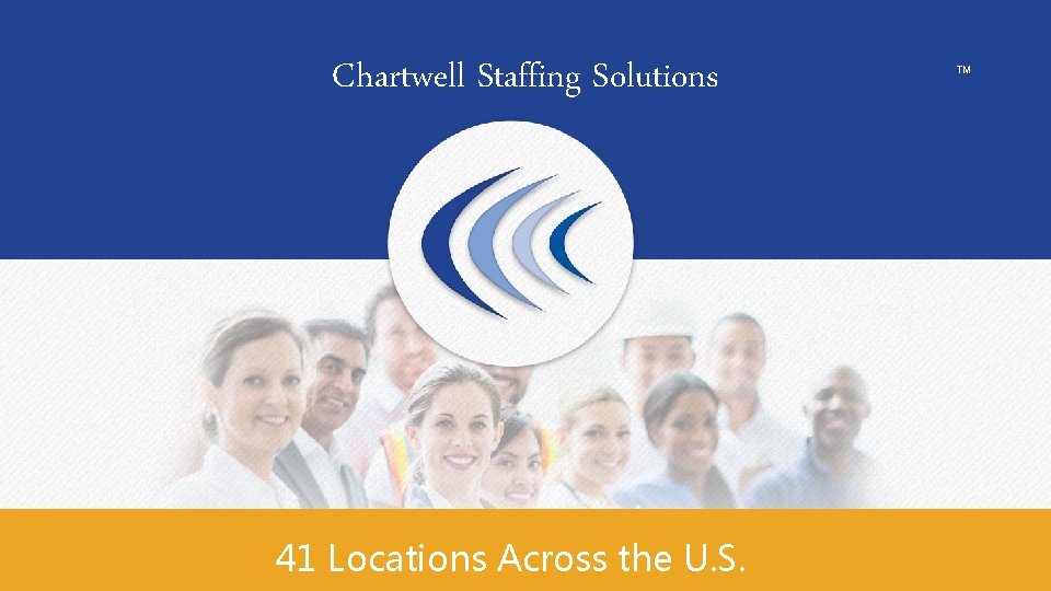 Chartwell Staffing Solutions 41 Locations Across the U. S. ™ 