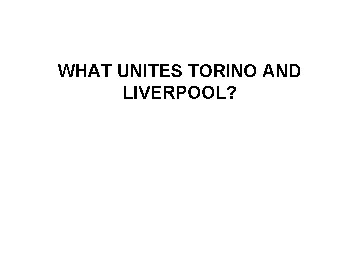 WHAT UNITES TORINO AND LIVERPOOL? 