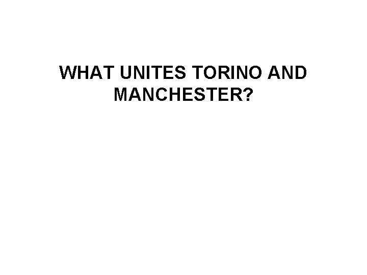 WHAT UNITES TORINO AND MANCHESTER? 
